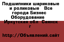 Подшипники шариковые и роликовые - Все города Бизнес » Оборудование   . Иркутская обл.,Саянск г.